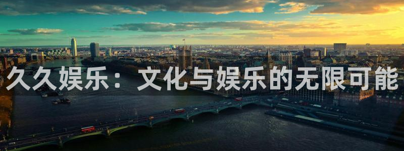 华润娱乐官方网站入口：久久娱乐：文化与娱乐的无限可能